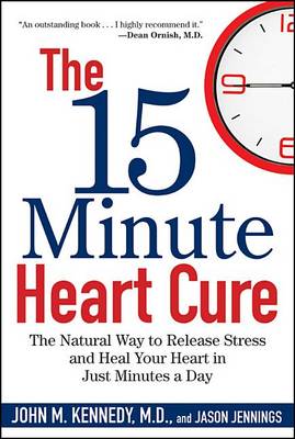The 15 Minute Heart Cure: The Natural Way to Release Stress and Heal Your Heart in Just Minutes a Day (Hardback)