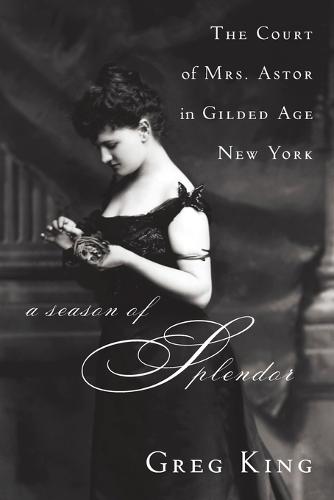 A Season of Splendor: The Court of Mrs. Astor in Gilded Age New York (Paperback)
