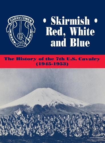 Skirmish Red, White and Blue: The History of the 7th U.S. Cavalry, 1945-1953 (Paperback)