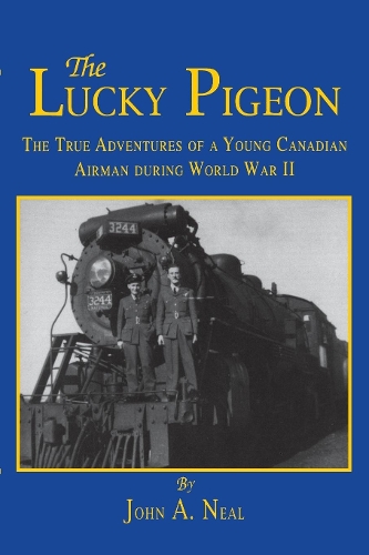 The Lucky Pigeon: The True Adventures of a Young Canadian Airman During World War 2 (Hardback)