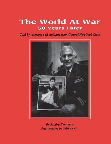 The World at War 50 Years Later: Told by Veterans and Civilians from Central New York State (Paperback)