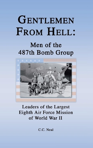 Gentlemen from Hell: Men of the 487th Bomb Group: Leaders of the Largest Eighth Air Force Mission of World War II (Paperback)