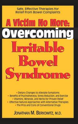 A Victim No More: Overcoming Irritable Bowel Syndrome: Safe, Effective Therapies for Relief from Bowel Complaints (Hardback)