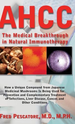 Ahcc: Japan's Medical Breakthrough in Natural Immunotherapy (Hardback)
