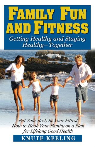 Family Fun and Fitness: Getting Healthy and Staying Healthy--Together (Hardback)