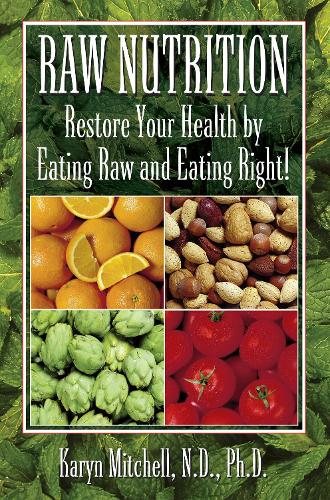 Raw Nutrition: Restore Your Health by Eating Raw and Eating Right! (Hardback)