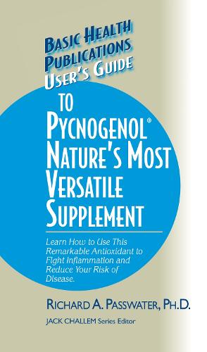 User's Guide to Pycnogenol: Learn How to Use This Remarkable Antioxidant to Fight Inflammation and Reduce Your Risk of Disease - Basic Health Publications User's Guide (Hardback)