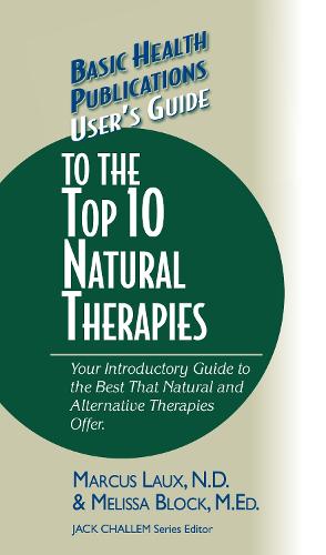 User's Guide to the Top 10 Natural Therapies: Your Introductory Guide to the Best That Natural and Alternative Therapies Offer - Basic Health Publications User's Guide (Hardback)