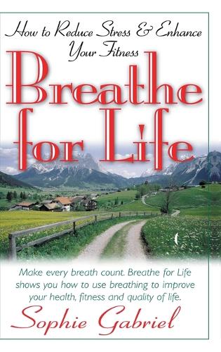 Breathe for Life: How to Reduce Stress and Enhance Your Fitness (Hardback)