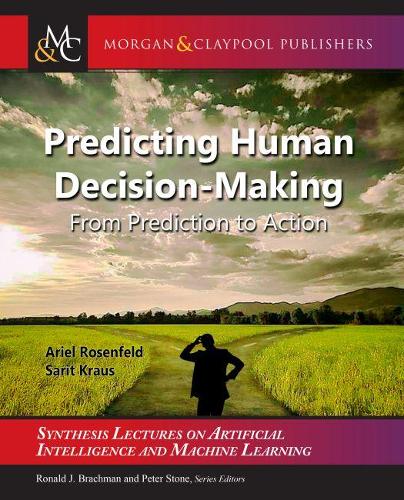 Predicting Human Decision-Making: From Prediction to Action - Synthesis Lectures on Artificial Intelligence and Machine Learning (Hardback)