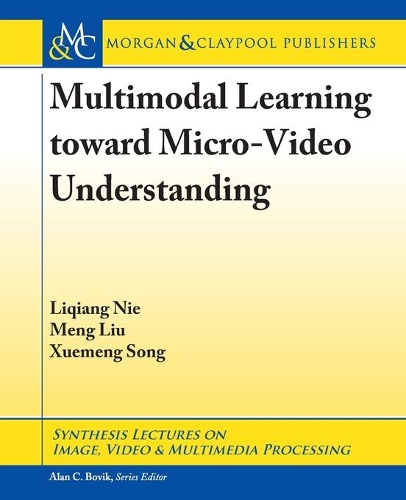 Multimodal Learning toward Micro-Video Understanding - Synthesis Lectures on Image, Video, and Multimedia Processing (Paperback)