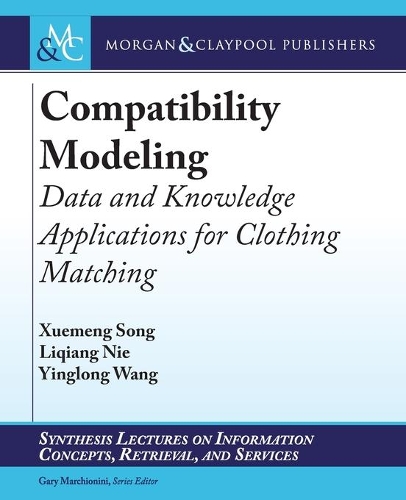 Compatibility Modeling: Data and Knowledge Applications for Clothing Matching - Synthesis Lectures on Information Concepts, Retrieval, and Services (Paperback)