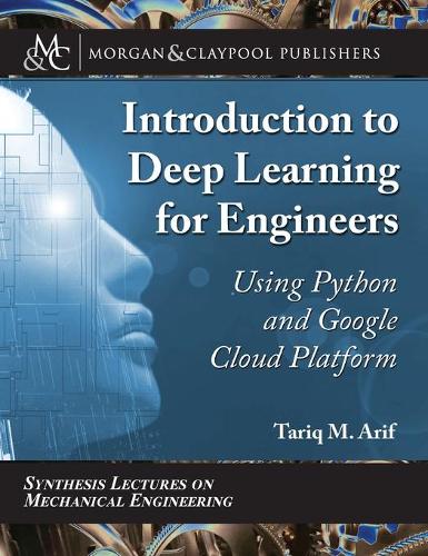 Introduction to Deep Learning for Engineers: Using Python and Google Cloud Platform - Synthesis Lectures on Mechanical Engineering (Hardback)