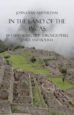 In the Land of the Incas: Breathtaking Trip Through Peru, Chile and Bolivia (Paperback)