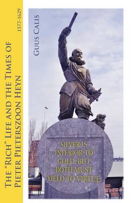 The Rich Life and the Times of Pieter Pieterszoon Heyn: 1577-1629 (Paperback)