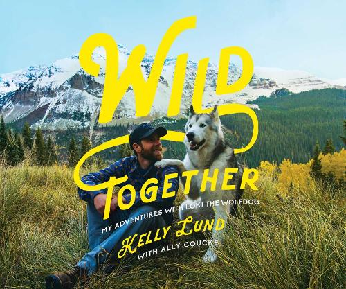 Wild Together: My Adventures with Loki the Wolfdog (Hardback)
