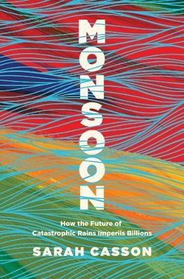 Monsoon - How the Future of Catastrophic Rains Imperils Billions (Hardback)