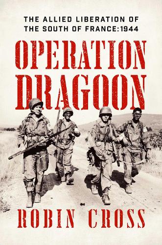 Operation Dragoon - The Allied Liberation of the South of France: 1944 (Hardback)