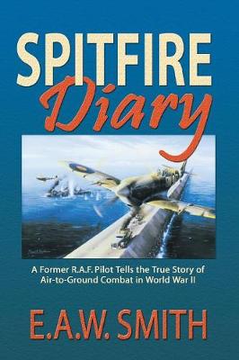 Spitfire Diary: A Former R.A.F. Pilot Tells the True Story of Air-to-Ground Combat in World War II (Paperback)