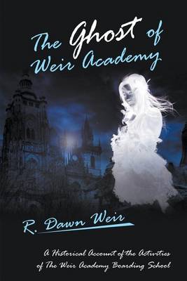 The Ghost of Weir Academy: A Historical Account of the Activities of the Weir Academy Boarding School (Paperback)