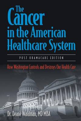 The Cancer in the American Healthcare System: How Washington Controls and Destroys Our Health Care (Paperback)
