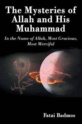 The Mysteries of Allah and His Muhammad: In the Name of Allah, Most Gracious, Most Merciful (Paperback)