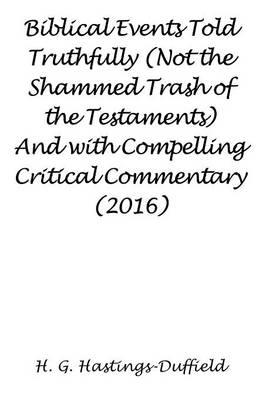 Biblical Events Told Truthfully (Not the Shammed Trash of the Testaments) and with Compelling Critical Commentary (2016) (Paperback)