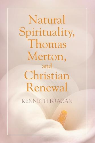 Natural Spirituality, Thomas Merton, and Christian Renewal (Paperback)