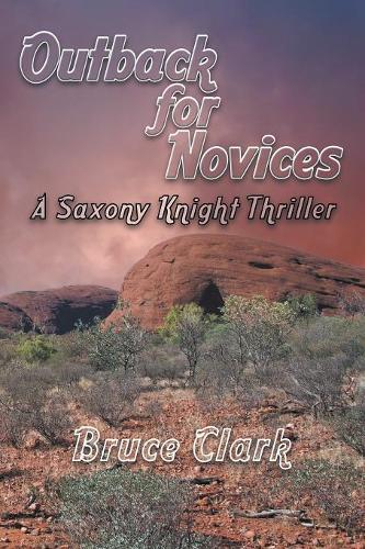 Outback for Novices: A Saxony Knight Thriller (Paperback)