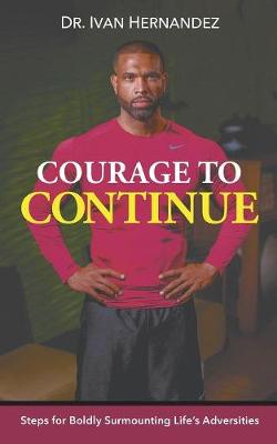Courage to Continue: Steps for Boldly Surmounting Life's Adversities (Paperback)