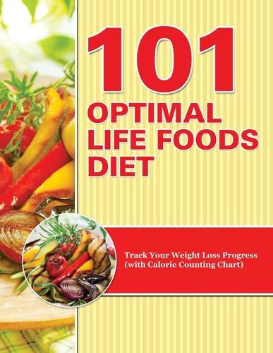 101 Optimal Life Foods Diet: Track Your Weight Loss Progress (with Calorie Counting Chart) (Paperback)