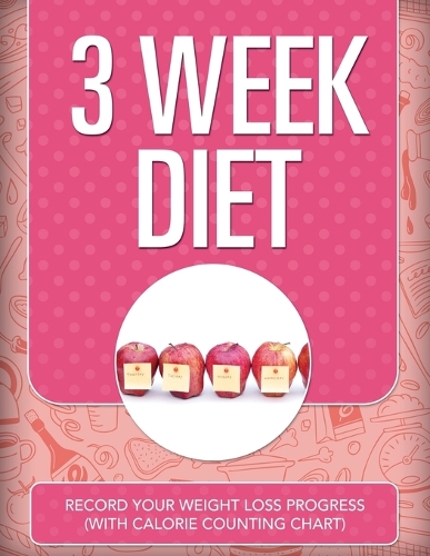 3 Week Diet: Record Your Weight Loss Progress (with Calorie Counting Chart) (Paperback)