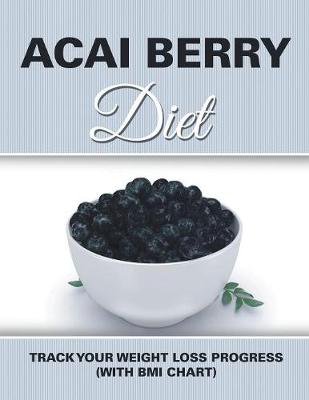 Acai Berry Diet: Track Your Weight Loss Progress (with BMI Chart) (Paperback)