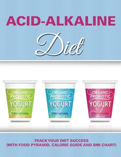 Acid-Alkaline Diet: Track Your Diet Success (with Food Pyramid, Calorie Guide and BMI Chart) (Paperback)