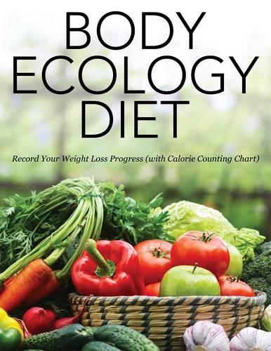 Body Ecology Diet: Record Your Weight Loss Progress (with Calorie Counting Chart) (Paperback)