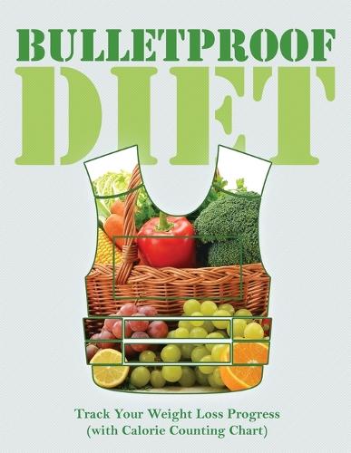 Bulletproof Diet: Track Your Weight Loss Progress (with Calorie Counting Chart) (Paperback)