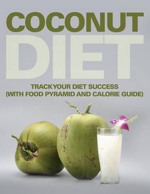Coconut Diet: Track Your Diet Success (with Food Pyramid and Calorie Guide) (Paperback)