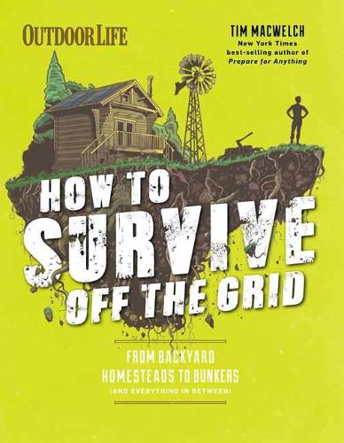 How to Survive Off the Grid: From Backyard Bunkers, to Homesteads and Everything in Between (Paperback)