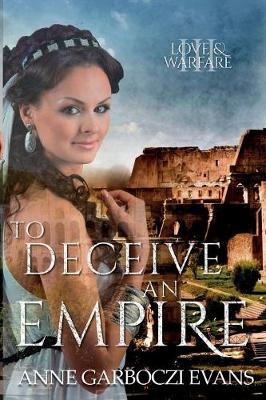 To Deceive an Empire: Love and Warfare Series Book 3 - Love and Warfare 3 (Paperback)
