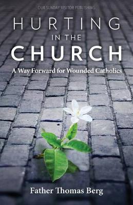Hurting in the Church: A Way Forward for Wounded Catholics (Paperback)