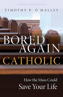 Bored Again Catholic: How the Mass Could Save Your Life (and the World's Too) (Paperback)