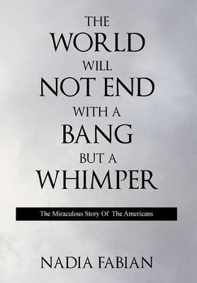 The World Will Not End with a Bang But a Wimper - The Miraculous Story of the Americans (Hardback)