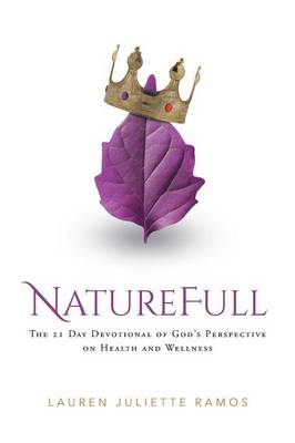 Naturefull: The 21 Day Devotional of God's Perspective on Health and Wellness (Paperback)