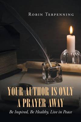 Your Author Is Only a Prayer Away: Be Inspired, Be Healthy, Live in Peace (Paperback)