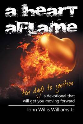 A Heart Aflame, Ten Days to Ignition: A Devotional That Will Get You Moving Forward (Paperback)