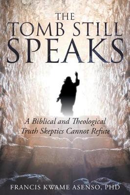 The Tomb Still Speaks: A Biblical and Theological Truth Skeptics Cannot Refute (Paperback)