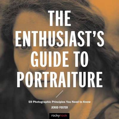The Enthusiast's Guide to Portraiture: 50 Photographic Principles You Need to Know (Paperback)