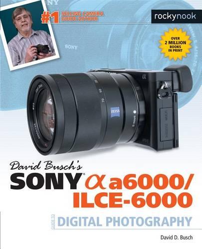 David Busch's Sony Alpha a6000/ILCE-6000 Guide to Digital Photography (Paperback)