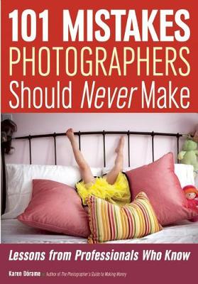 101 Mistakes Photographers Should Never Make: Lessons from Professionals Who Know (Paperback)