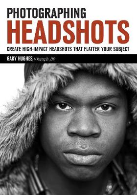 Photographing Headshots: Create High-Impact Headshots that Flatter Your Subject (Paperback)